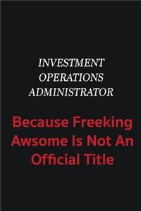 Investment Operations Administrator because freeking awsome is not an official title