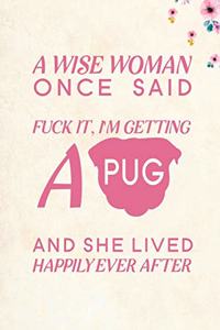 A wise Woman Once Said Fuck it, I'm Getting a Pug And She Lived Happily Ever After