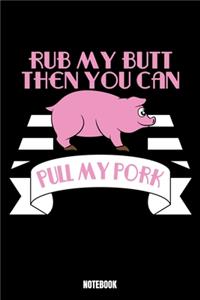 Rub My Butt Then You Can Pull My Pork Notebook