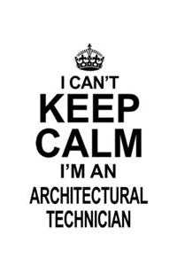 I Can't Keep Calm I'm An Architectural Technician