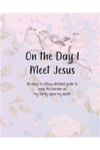 On the Day I Meet Jesus, An easy-to-follow detailed guide to ease the burden on my family upon my death