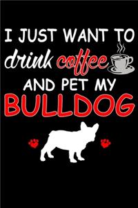 I Just Want To Drink Coffee And Pet My Bulldog