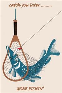 Catch You Later.....Gone Fishin Fishing Log Book