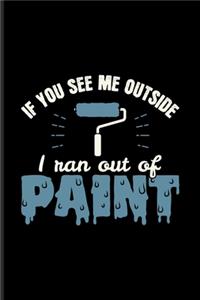 If You See Me Outside I Ran Out Of Paint
