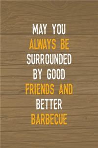 May You Always Be Surrounded By Good Friends And Better Barbecue