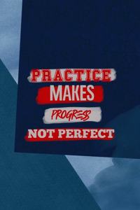 Practice Makes Progress Not Perfect