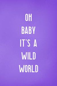 Oh Baby It's A Wild World