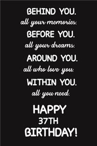 Behind You All Your Memories Before You All Your Dreams Happy 37th Birthday