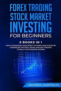 Forex Trading: Stock Market Investing for Beginners: 6 Books in 1 - How to Maximize your Profit in Forex and Stocks by Leveraging Options, Swing and Day Trading to