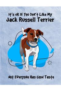 It's OK If You Don't Like My Jack Russell Terrier Not Everyone Has Good Taste