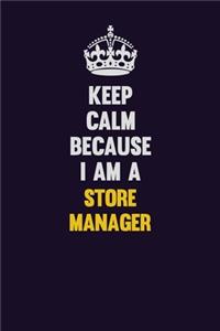 Keep Calm Because I Am A Store Manager