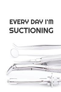 Every Day I'm Suctioning: 6 x 9 Blank College Ruled Notebook For Dentists and Dental Hygienists