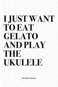I Just Want To Eat Gelato And Play The Ukulele