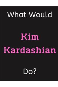 What Would Kim Kardashian Do?