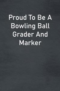 Proud To Be A Bowling Ball Grader And Marker