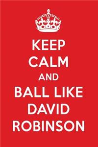 Keep Calm and Ball Like David Robinson: David Robinson Designer Notebook