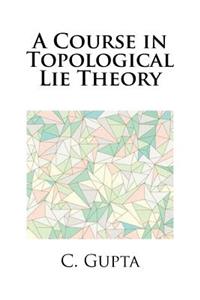 A Course in Topological Lie Theory