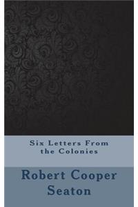 Six Letters From the Colonies