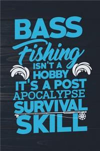 Bass Fishing Isn't A Hobby It's A Post Apocalypse Survival Skill: Funny Largemouth Fish Journal For Men: Blank Lined Notebook For Fisherman To Write Notes & Writing