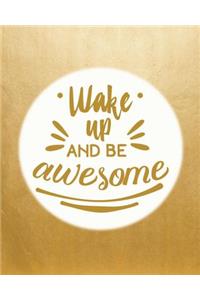 Wake Up and Be Awesome: The Positive Academic Student Planner with Full Monthly and Weekly Views. Be the Most Positive and Motivated Student You Know with a Golden Design P