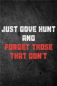 Just Dove Hunt And Forget Those That Don't: Funny Bird Hunting Journal For Hunters: Blank Lined Notebook For Hunt Season To Write Notes & Writing