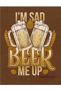 I'm Sad Beer Me Up Notebook