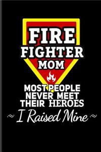 Firefighter Mom Most People Never Meet Their Heroes: Firefighter Journal Notebook