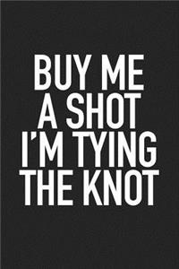 Buy Me a Shot Im Tying the Knot