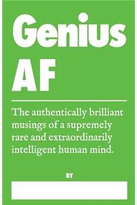 Genius AF - The Authentically Brilliant Musings of a Supremely Rare and Extraordinarily Intelligent Human Mind.