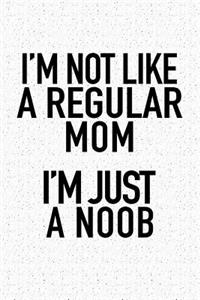 I'm Not Like a Regular Mom I'm Just a Noob