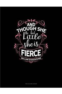 And Though She Be But Little She Is Fierce: Unruled Composition Book