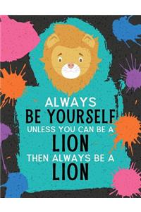 Always Be Yourself Unless You Can Be a Lion Then Always Be a Lion