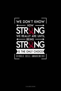 We Don't Know How Strong We Really Are Until Being Strong Is the Only Choice - Sickle Cell Awareness: 3 Column Ledger