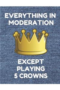 Everything in Moderation Except Playing 5 Crowns