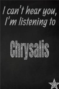 I Can't Hear You, I'm Listening to Chrysalis Creative Writing Lined Journal