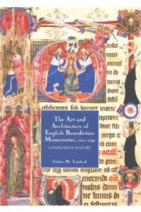 The Art and Architecture of English Benedictine Monasteries, 1300-1540: A Patronage History