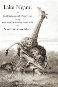 Lake Ngami; or explorations and discoveries.in South West Africa