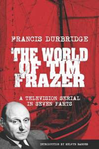 World Of Tim Frazer (Script of the seven part television serial)