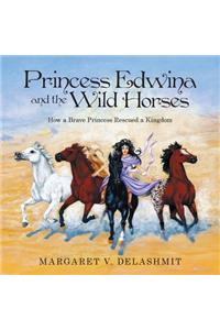 Princess Edwina and the Wild Horses: How a Brave Princess Rescued a Kingdom