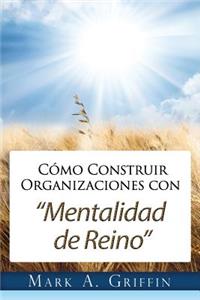 Cómo Construir Organizaciones con Mentalidad de Reino