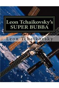 Leon Tchaikovsky's SUPER BUBBA
