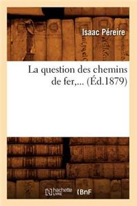 La Question Des Chemins de Fer (Éd.1879)
