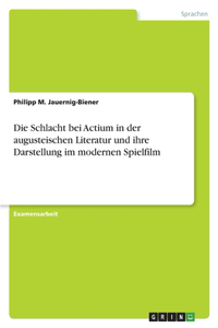Schlacht bei Actium in der augusteischen Literatur und ihre Darstellung im modernen Spielfilm