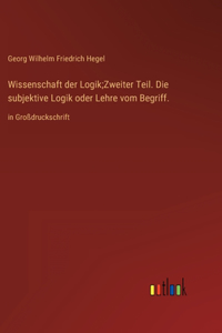 Wissenschaft der Logik;Zweiter Teil. Die subjektive Logik oder Lehre vom Begriff.