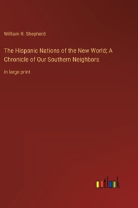 The Hispanic Nations of the New World; A Chronicle of Our Southern Neighbors