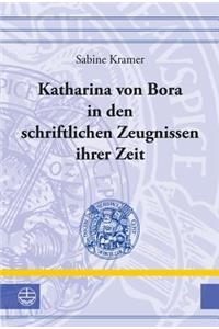 Katharina Von Bora in Den Schriftlichen Zeugnissen Ihrer Zeit