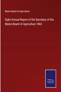 Eight Annual Report of the Secretary of the Maine Board of Agriculture 1863