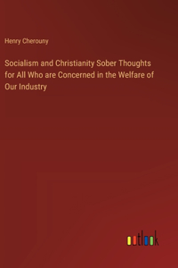 Socialism and Christianity Sober Thoughts for All Who are Concerned in the Welfare of Our Industry