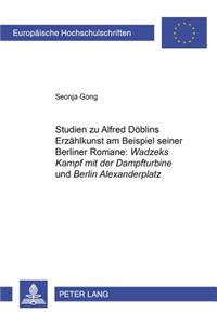 Studien zu Alfred Doeblins Erzaehlkunst am Beispiel seiner Berliner Romane: «Wadzeks Kampf mit der Dampfturbine» und «Berlin Alexanderplatz»