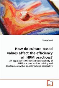 How do culture-based values affect the efficiency of IHRM practices?